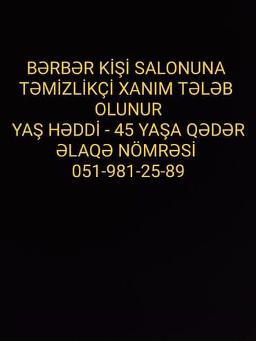model xanımlar: Bərbər kişi salonuna təmizlikçi xanım tələb olunur. Yaş həddi 45 yaşa — 1