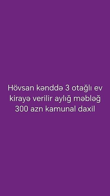 ev kiraye: Hövsan kəndində 3 otaqlı ev kirayə verilir. Aylıq kirayə məbləği 300 — 1