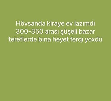 ev axtaran: Kiraye ev axtarıq hövsanda şüşeli bazara yaxın erazıde olsa lap yaxsı — 1