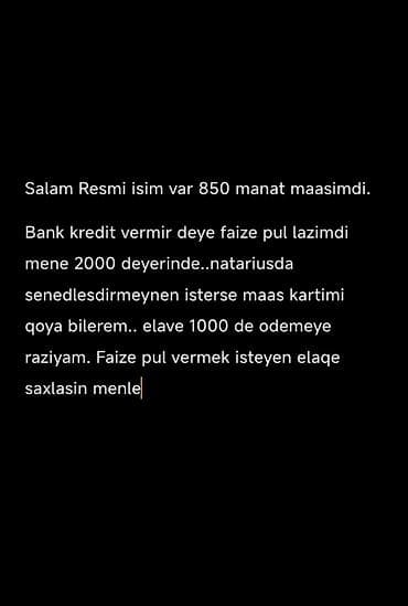 i̇ş axtariram: Xidmət: Şəxsi faizlə borc axtarışı - Rəsmi iş: var - Aylıq maaş: 850 — 1