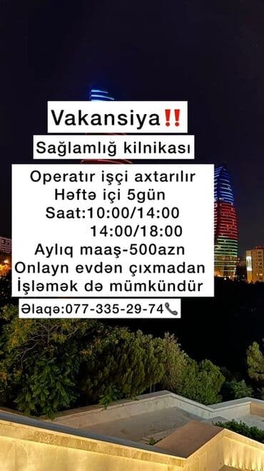 vakansiya operator: Sağlamlıq klinikasında "Operatır işçi" vakansiyası mövcuddur. İş həftə — 1