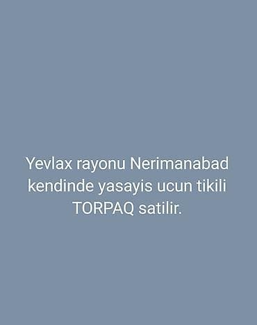 TECILI! YEVLAX rayonu Nerimanabad kendinde tikili ucun Torpag satilir