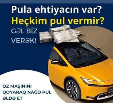 Pul ehtiyacınız olduqda, öz avtomobilinizi girov qoyaraq nağd pul əldə