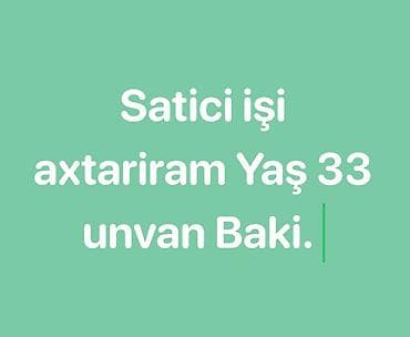 İş: Satıcı işi axtarıram. Yaş: 33. Ünvan: Bakı. - Pərakəndə satışda — 1