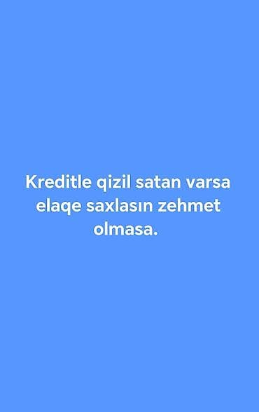 Kreditlə qızıl axtarıram. Tələblər: - Qızıl zinət əşyaları (üzük