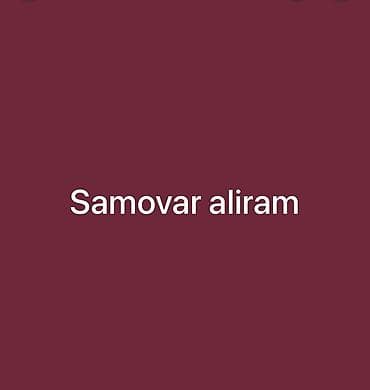 Xidmət: Samovar alışı Samovarlarınızı alırıq. - Köhnə və ya yeni