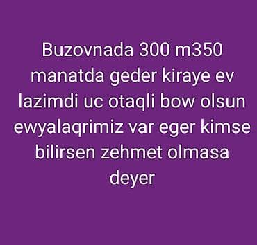 bileceride kiraye heyet evleri 2023: Axtarılır: Buzovnada kirayə ev - Büdcə: 300–350 AZN - Otaq sayı: 3 — 1