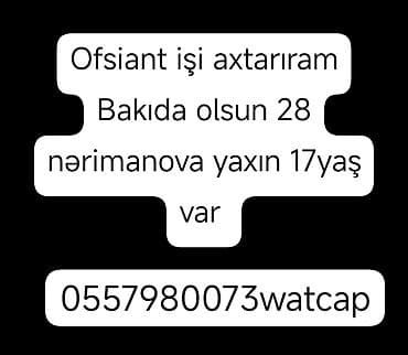 Ofisiant işi axtarıram. Bakı şəhərində, xüsusən 28 May və Nərimanov