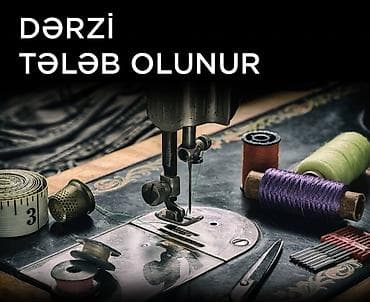 Dərzi tələb olunur (öz tikiş maşını olanlara üstünlük verilir)