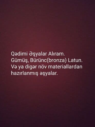 Antik əşyalar alıram. Gümüş, Bronza( bürünc), Latun və ya digər növ