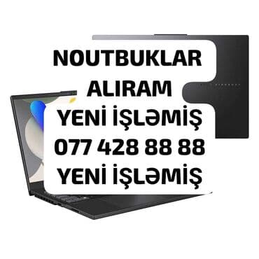Noutbukların alışı: YÜKSƏK QİYMƏTLƏ ALIRAM