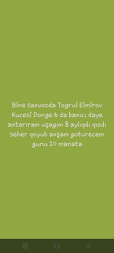 elm: Xidmət: Uşaq baxıcısı (dayə) axtarılır Məzmun: - Məkan: Binə, Saxvoz — 1