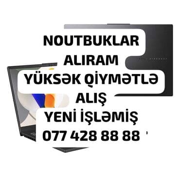 Noutbukların alışı: YÜKSƏK QİYMƏTLƏ ALIŞ