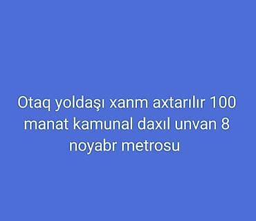 Otaq yoldaşı xanım axtarılır. Ünvan: 8 Noyabr metrosu yaxınlığı