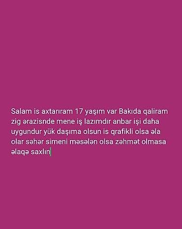 Xidmət: Gənc işçi iş axtarır Təsvir: - Yaş: 17 - Yaşayış yeri: Bakı