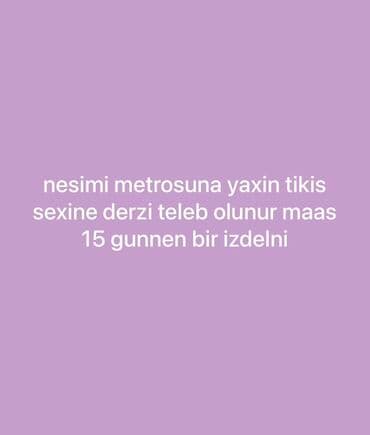 günlük xadimə: Vakansiya: Dərzi - Yer: Nəsimi metrosuna yaxın tikiş sexi - — 1