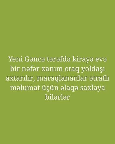 kiraye ev axtaranlar: Yeni Gəncə tərəfdə kirayə evə bir nəfər xanım otaq yoldaşı axtarılır — 1