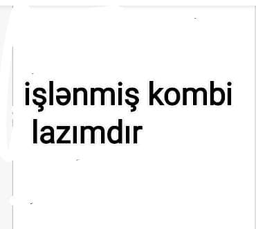 qizdirci: Axtarılır: işlənmiş kombi Tələb olunan xüsusiyyətlər: - Divardan — 1
