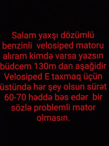 Axtarılır: Benzinlə işləyən velosiped motoru Tələblər: - Yaxşı
