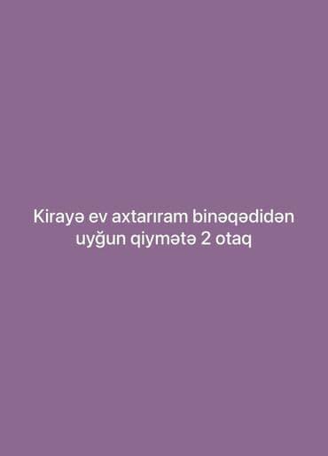 Xidmət: Kirayə ev axtarışı Tələb: - Binəqədi rayonunda - 2 otaqlı