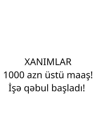 Xanımlar üçün vakansiya - Maaş: 1000 AZN və yuxarı - İşə qəbul