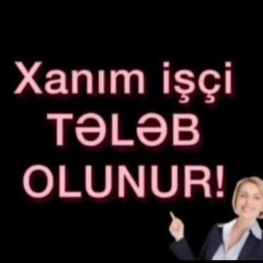 Dayələr: Xanim iwci teleb olunur canli acmaqa kaprizi olmayan magazamizda olan — 1