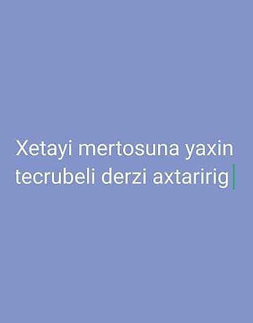 Tikiş: Xətai metrosuna yaxın atelyeyə təcrübəli dərzi axtarılır. Tələblər: - — 1