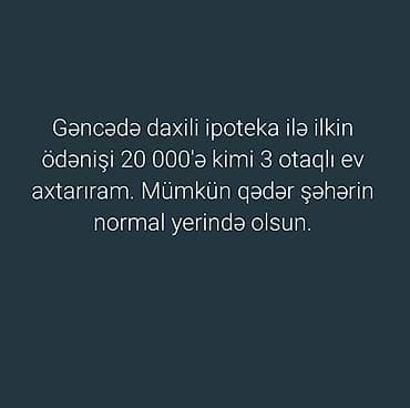 Axtarılır: Gəncədə daxili ipoteka ilə 3 otaqlı ev. Tələblər: - İlkin
