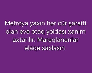 Metroyaya yaxın, bütün şəraiti olan evə xanım otaq yoldaşı axtarılır